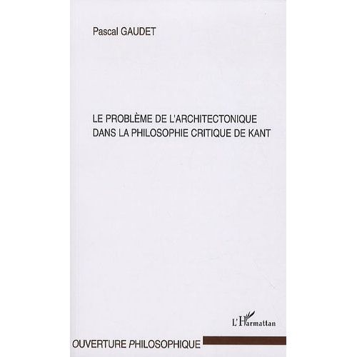 Le Problme De L'architectectonique Dans La Philosophie Critique De Kant   de Gaudet Pascal  Format Broch 