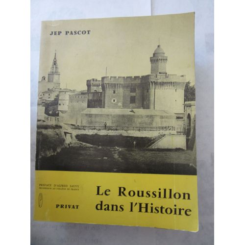 Pascot Jep : Le Roussillon Dans L'histoire. Essai De Synthse Historique Rgionale. Prface D'alfred Sauvy.   