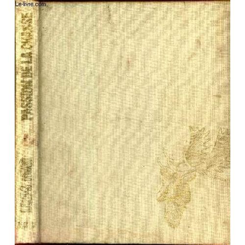 Passion De La Chasse - Gibier - Histoire - Art -Armes - Chiens.   de louis hugi 