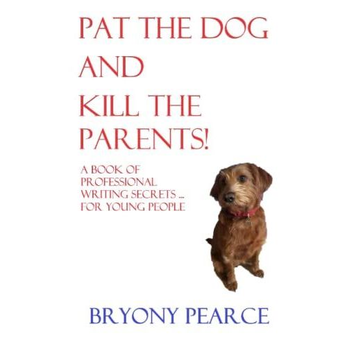 Pat The Dog And Kill The Parents: A Book Of Professional Writing Secrets For Young People   de Pearce, Bryony  Format Broch 