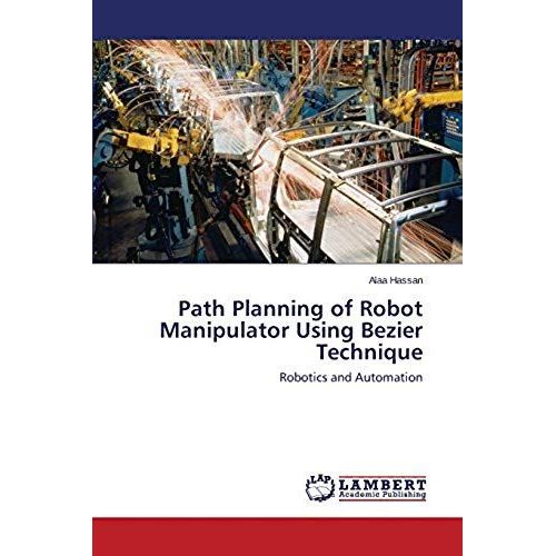 Path Planning Of Robot Manipulator Using Bezier Technique   de Hassan Alaa  Format Broch 