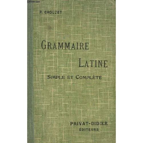 Grammaire Latine, Simple Et Complte. Enseignement Secondaire de Paul Crouzet