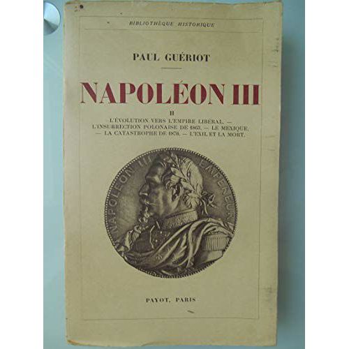 Paul Guriot. Napolon Iii. Ii L'evolution Vers L'empire Libral. L'insurrection Polonaise De 1863. Le Mexique. La Catastrophe De 1870. L'exil Et La Mort   de Guriot, Paul  Format Broch 