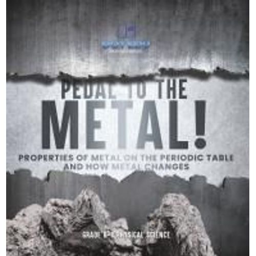 Pedal To The Metal! Properties Of Metal On The Periodic Table And How Metal Changes | Grade 6-8 Physical Science    Format Reli 