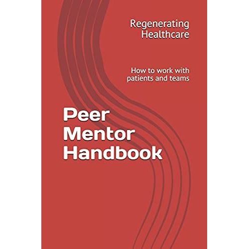 Peer Mentor Handbook: How To Work With Patients And Teams   de Healthcare, Regenerating 