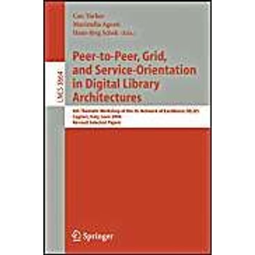 Peer-To-Peer, Grid, And Service-Orientation In Digital Library Architectures: 6th Thematic Workshop Of The Eu Network Of Excellence Delos, Cagliari, Italy, ... Applications, Incl. Internet/Web, And Hci)    Format Poche 