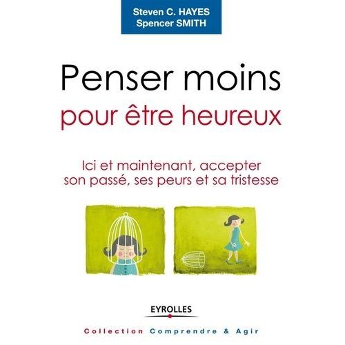 Penser Moins Pour tre Heureux - Ici Et Maintenant, Accepter Son Pass, Ses Peurs Et Sa Tristesse    Format Reli 