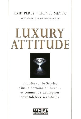 Luxury Attitude - Enqute Sur Le Service Dans Le Domaine Du Luxe - Et Comment S'en Inspirer Pour Fidliser Ses Clients    Format Broch 