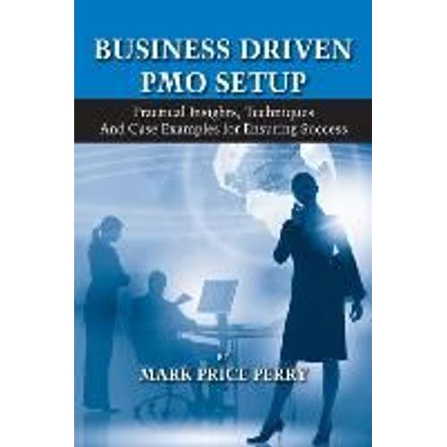 Business Driven Pmo Setup: Practical Insights, Techniques And Case Examples For Ensuring Success    Format Reli 