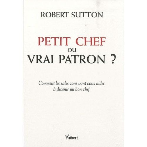 Petit Chef Ou Vrai Patron ? - Comment Les Sales Cons Vont Vous Aider  Devenir Un Bon Chef    Format Broch 