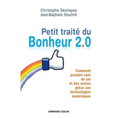 Petit Trait Du Bonheur 2.0 - Comment Prendre Soin De Soi Et Des Autres Grce Aux Technologies Numriques    Format Broch 