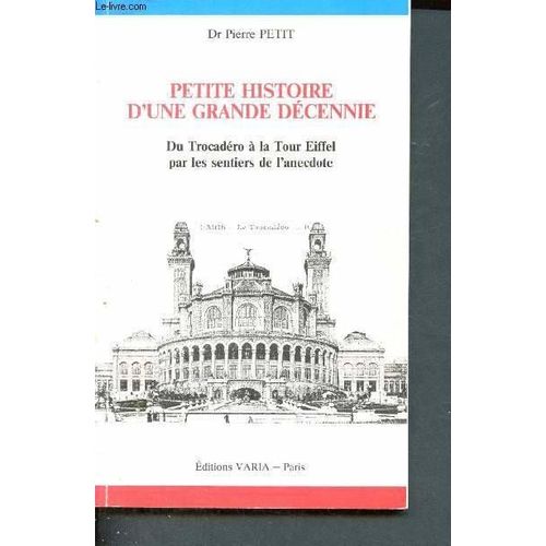 Petite Histoire D'une Grande Dcennie : Du Trocadro  La Tour Eiffel Par Les Chemins De L'anecdote   de Dr Pierre Petit  Format Broch 