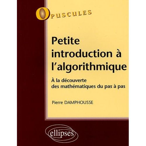 Petite Introduction  L'algorithmique - A La Dcouverte Des Mathmatiques Pas  Pas   de Damphousse Pierre  Format Broch 
