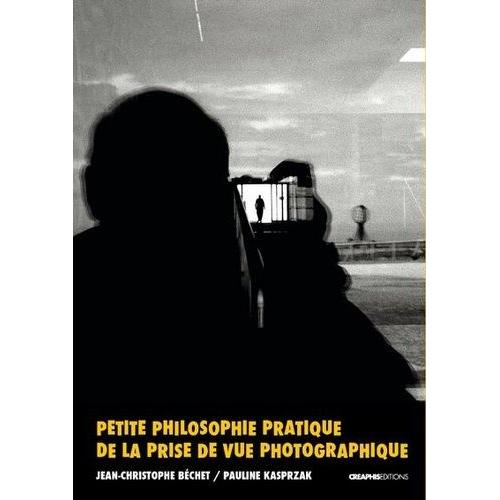 Petite Philosophie Pratique De La Prise De Vue Photographique   de Bchet Jean-Christophe  Format Broch 