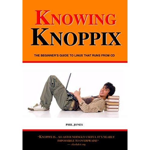 Phil Jones - Knowing Knoppix: The Beginner's Guide To Linux That Runs From Cd   de Phil Jones  Format Broch 