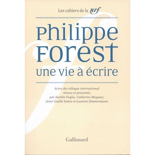 Philippe Forest, Une Vie  crire - Actes Du Colloque International    Format Beau livre 