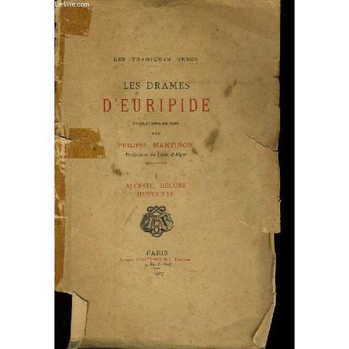 Les Tragiques Grecs - Les Drames D'euripide I - Alceste, Hecube Hippolyte de Philippe Martinon