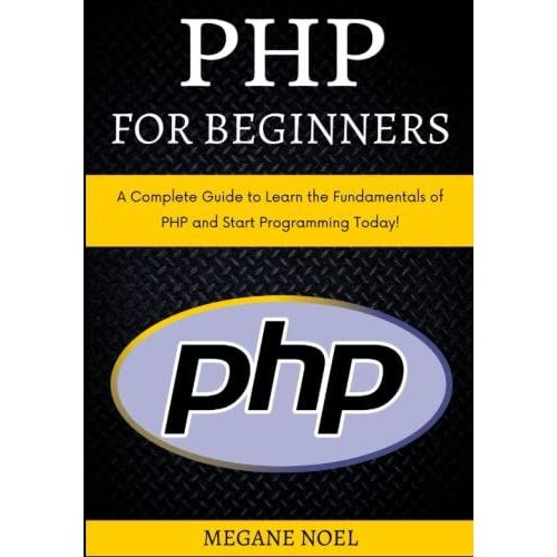 Php For Beginners: A Complete Guide To Learn The Fundamentals Of Php And Start Programming Today!   de MEGANE NOEL  Format Broch 