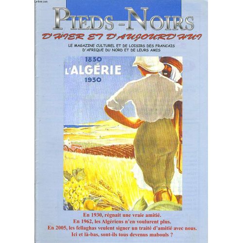 Pieds Noirs D'hier Et D'aujourd'hui N132 : En 1930, Rgnait Une Vraie Amiti. En 1962, Les Algriens N'en Voulurent Plus. En 2005, Les Fellaghas Veulent Signer Un Trait D'amiti Avec Nous. ... de Jean Marc Lopez Rdacteur En Chef