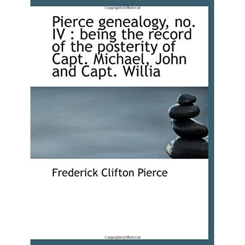 Pierce Genealogy, No. Iv : Being The Record Of The Posterity Of Capt. Michael, John And Capt. Willia   de Frederick Clifton Pierce  Format Broch 
