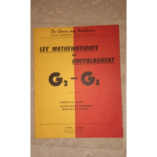 Pierre Louquet, Les Mathmatiques Au Baccalaurat G2 Et G3, Du Cours Aux Problmes : Prcis Du Cours, Exercices Et Problmes Rsolus Et Classs. ditions Louquet 1978   