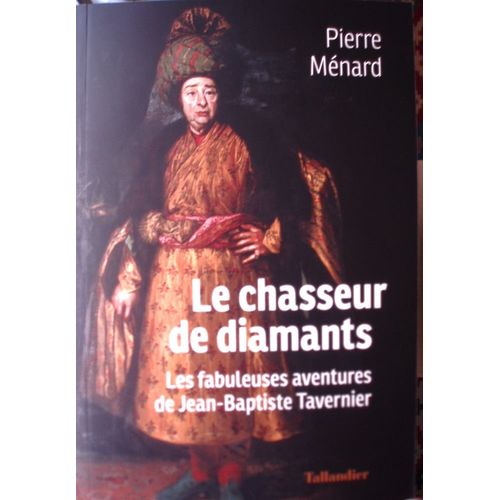 Pierre Mnard, Le Chasseur De Diamants, Les Fabuleuses Aventures De Jean-Baptiste Tavernier, Tallandier, Septembre 2023, In-8 (21, 5 X 14,5 Cm), 400 Pages, Notes, Bibliographie, Isbn : 9791021046399.   