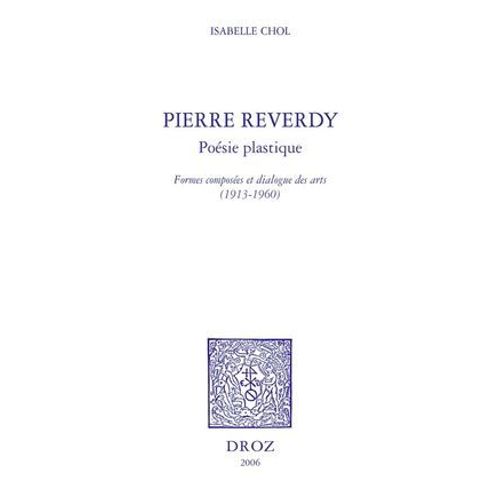 Pierre Reverdy, Posie Plastique : Formes Composes Et Dialogue Des Arts, 1913-1960  