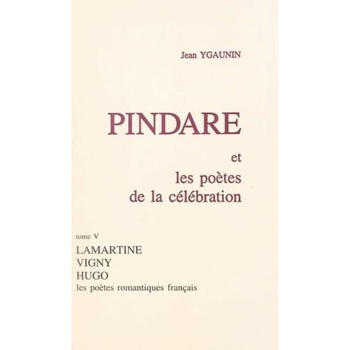Pindare Et Les Potes De La Clbration (5). Les Potes Romantiques Franais Aprs 1830   de Jean Ygaunin