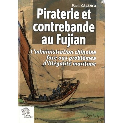 Piraterie Et Contrebande Au Fujian - L'administration Chinoise Face Aux Problmes D'illgalit Maritime (Xviie-Dbut Xixe Sicle)   de Calanca Paola  Format Broch 