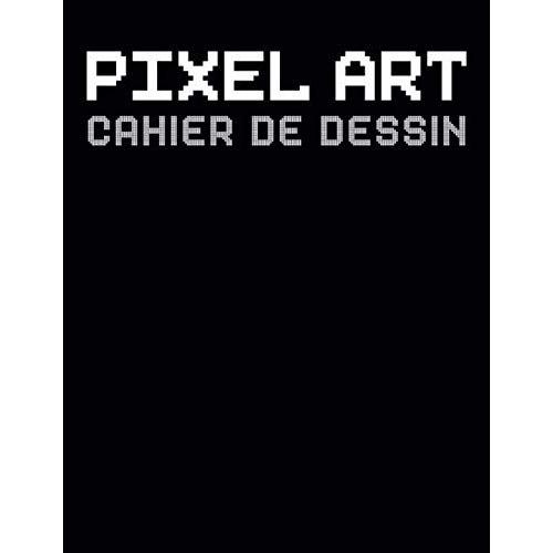 Pixel Art Cahier de Dessin: Livre Petits Carreaux Pour Les Amoureux d