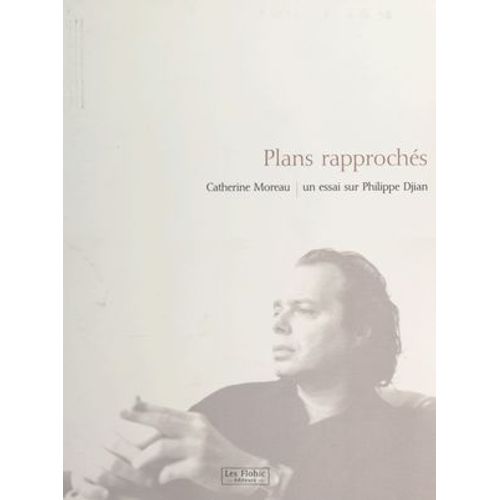 Plans Rapprochs : Un Essai Sur Philippe Djian  