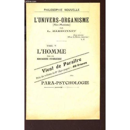 Plaquette Publicitaire De : L'univers-Organisme (Neo-Monisme) - Tome V : L'homme Dans Ses Monstruosites Psyvhologique Ou Para-Psychologie / Colelction Philosophie Nouvelle.   de BARDONNET L.  Format Broch 