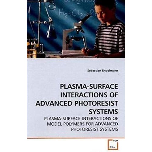 Plasma-Surface Interactions Of Advanced Photoresist Systems   de Sebastian Engelmann  Format Broch 