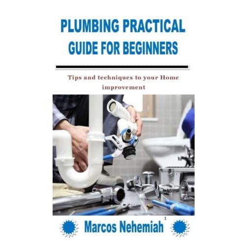 Plumbing Practical Guide For Beginners: Tips And Techniques To Your Home Improvement   de Nehemiah, Marcos 