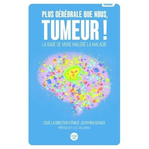 Plus Crbrale Que Nous, Tumeur ! - La Rage De Vivre Malgr La Maladie    Format Beau livre 