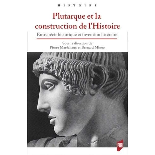 Plutarque Et La Construction De L'histoire - Entre Rcit Historique Et Invention Littraire    Format Beau livre 