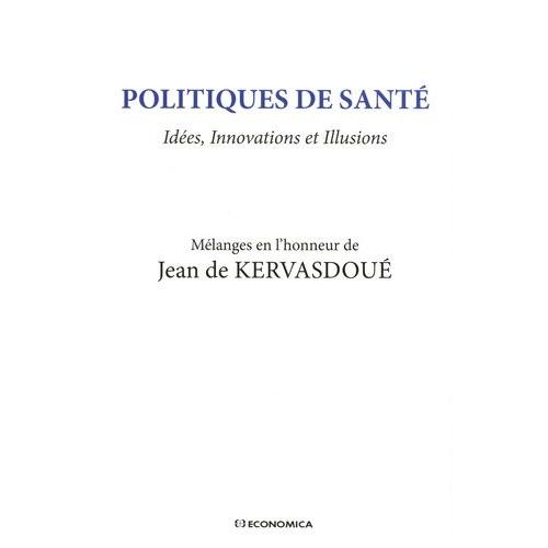 Politiques De Sant : Ides, Innovations Et Illusions - Mlanges En L'honneur De Jean De Kervasdou   de Kervasdou Jean de  Format Broch 