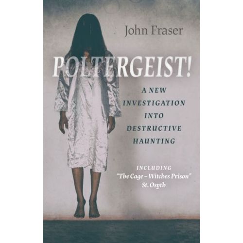 Poltergeist! A New Investigation Into Destructive Haunting: Including The Cage - Witches Prison St Osyth    Format Broch 