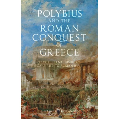 Polybius And The Roman Conquest Of Greece: How Hellenic Disunity Gave Rise To Roman Rule   de Fustel de Coulanges, Numa Denis  Format Broch 