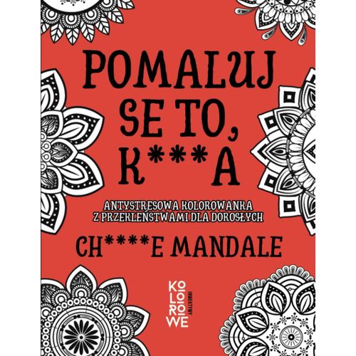 Pomaluj Se To, K***A. Ch****E Mandale: Antystresowa Kolorowanka Z Przeklestwami Dla Dorosych   de Inwektywy, Kolorowe  Format Broch 