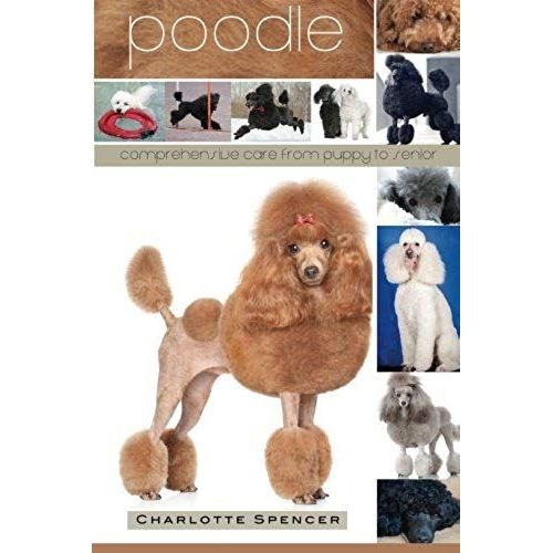 Poodle: Comprehensive Care From Puppy To Senior; Care, Health, Training, Behavior, Understanding, Grooming, Showing, Costs And Much More   de unknown  Format Broch 