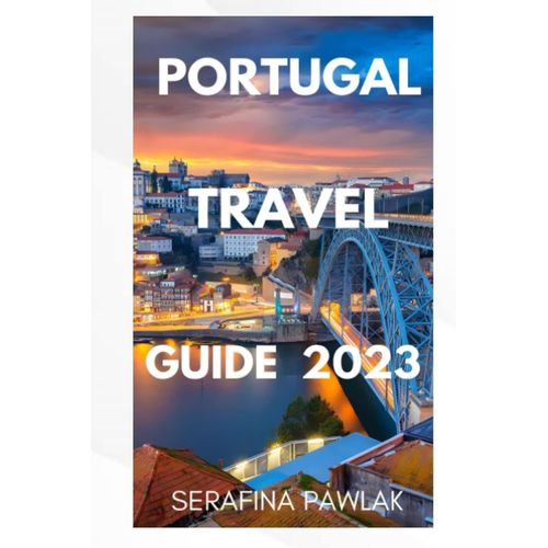 Portugal Travel Guide 2023: A Comprehensive, Practical Guide To Planning Your Dream Vacation In Portugal For The Year 2023   de PAWLAK, SARAFINA  Format Broch 