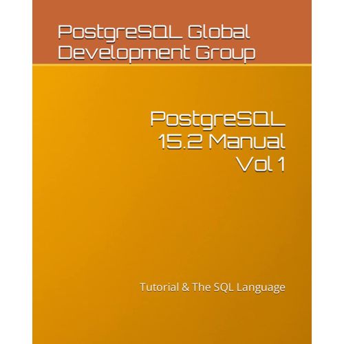 Postgresql 15.2 Manual Vol 1: Tutorial & The Sql Language   de Global Development Group, PostgreSQL  Format Broch 