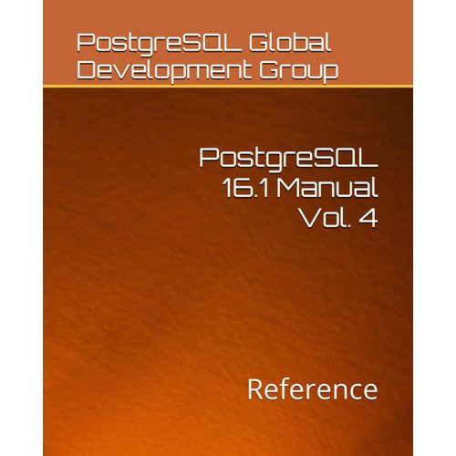 Postgresql 16.1 Manual Vol. 4: Reference   de Global Development Group, PostgreSQL  Format Broch 