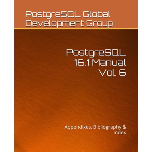 Postgresql 16.1 Manual Vol. 6: Appendixes, Bibliography & Index   de Global Development Group, PostgreSQL  Format Broch 