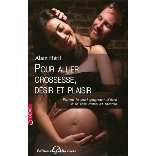 Pour Allier Grossesse, Dsir Et Plaisir - Faites Le Pari Gagnant D'tre  La Fois Mre Et Femme    Format Poche 