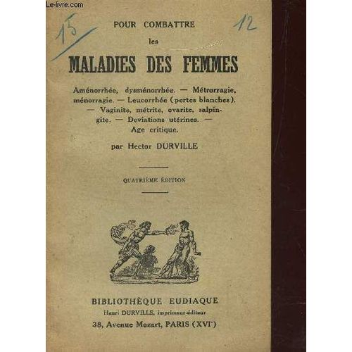 Pour Combattre Les Maladie Des Femmes / Amnorrhen, Dysmnorrhe. Mtrorragie, Mnorragie. Leucorrhe (Pertes Blanches). Vaginite, Mtrite, Ovarite, Salpingite, Deviations Utrines, Age ...   de hector durville