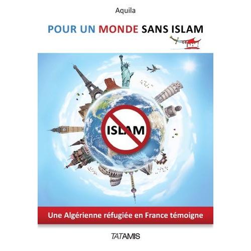 Pour Un Monde Sans Islam - Une Algrienne Rfugie En France Tmoigne   de Aquila  Format Broch 