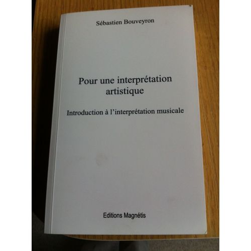 Pour Une Interprtation Artistique - Introduction  L'interprtation Musicale   de Sbastien BOUVEYRON