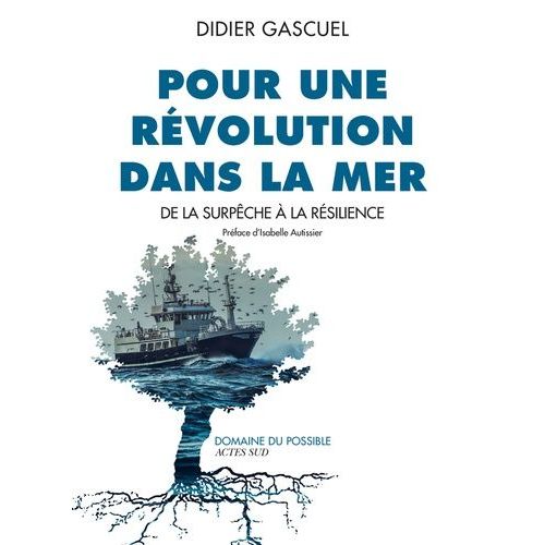 Pour Une Rvolution Dans La Mer - De La Surpche  La Rsilience   de Gascuel Didier  Format Beau livre 